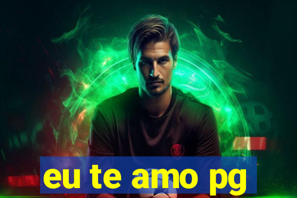 eu te amo pg