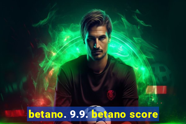 betano. 9.9. betano score