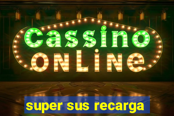 super sus recarga