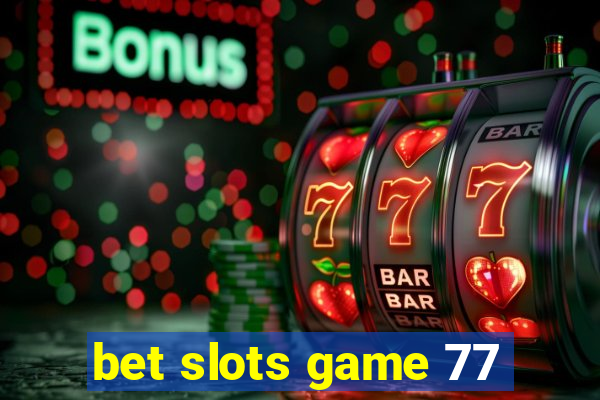 bet slots game 77