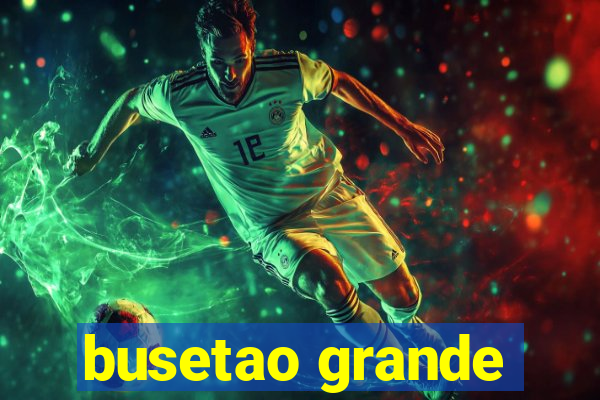 busetao grande