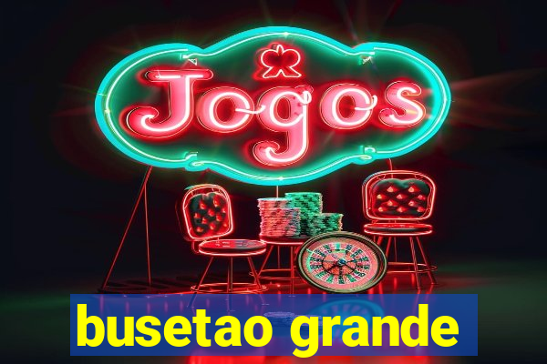 busetao grande