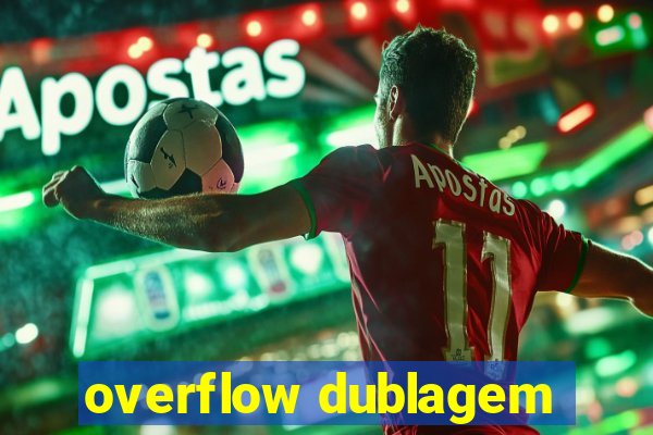 overflow dublagem