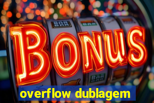 overflow dublagem
