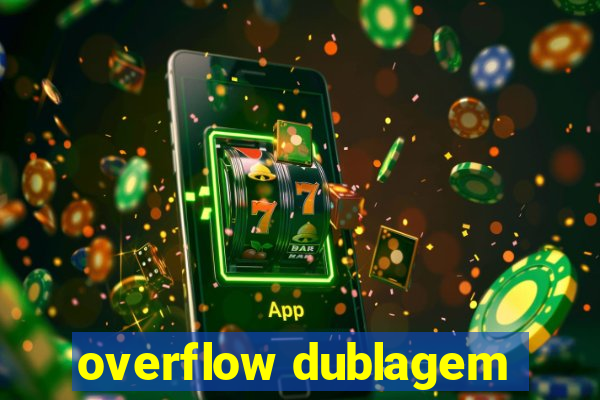 overflow dublagem