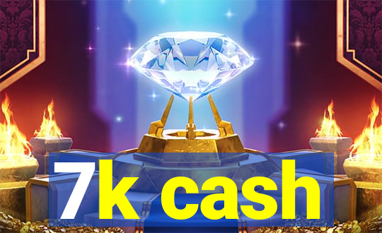 7k cash