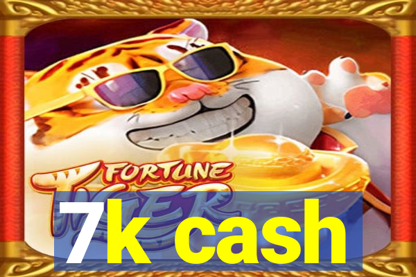 7k cash