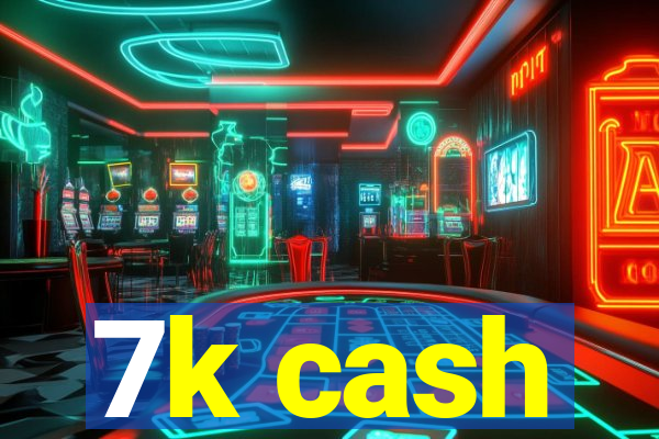 7k cash