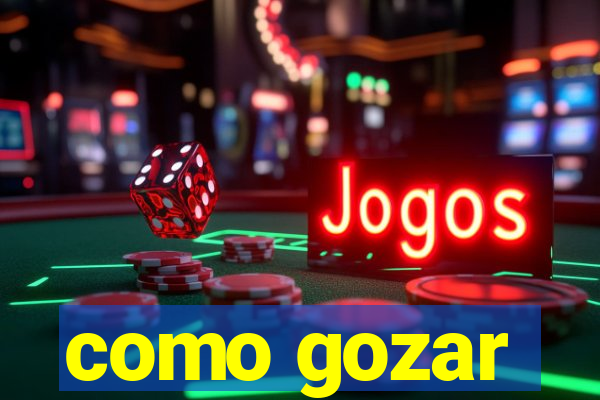 como gozar