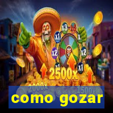 como gozar