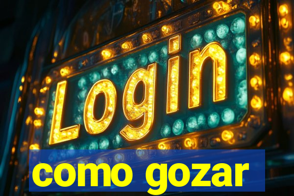 como gozar
