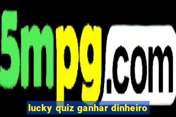 lucky quiz ganhar dinheiro