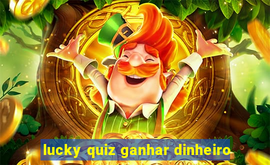 lucky quiz ganhar dinheiro