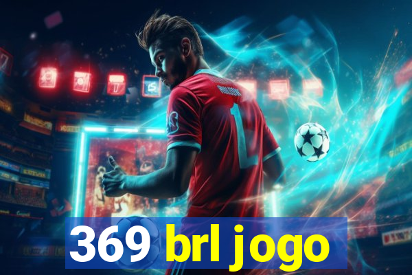 369 brl jogo
