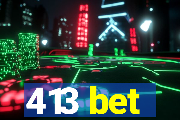 413 bet