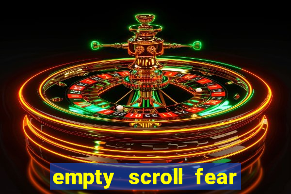 empty scroll fear and hunger best use