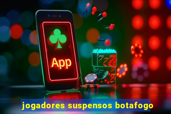 jogadores suspensos botafogo