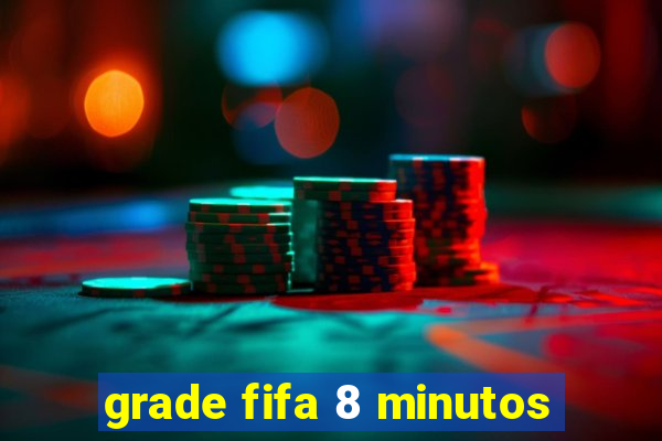 grade fifa 8 minutos