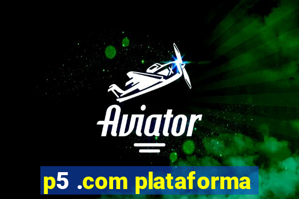 p5 .com plataforma