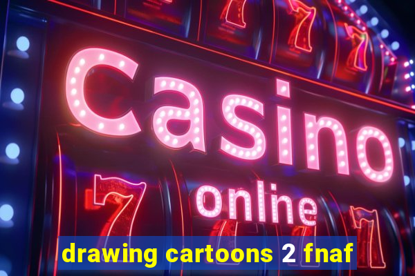 drawing cartoons 2 fnaf
