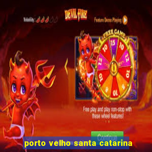 porto velho santa catarina