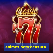 animes sem censura