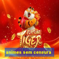 animes sem censura