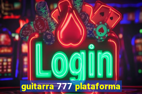 guitarra 777 plataforma