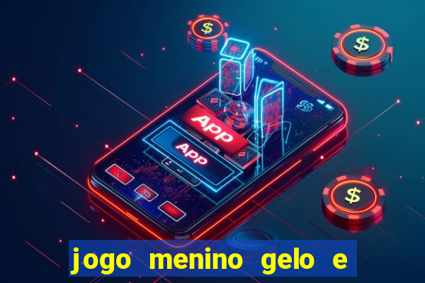 jogo menino gelo e menina lava