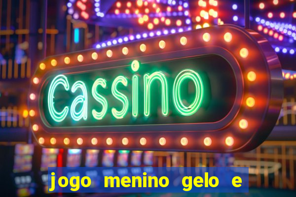 jogo menino gelo e menina lava