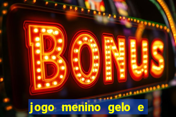 jogo menino gelo e menina lava
