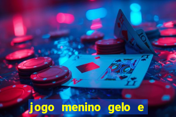 jogo menino gelo e menina lava