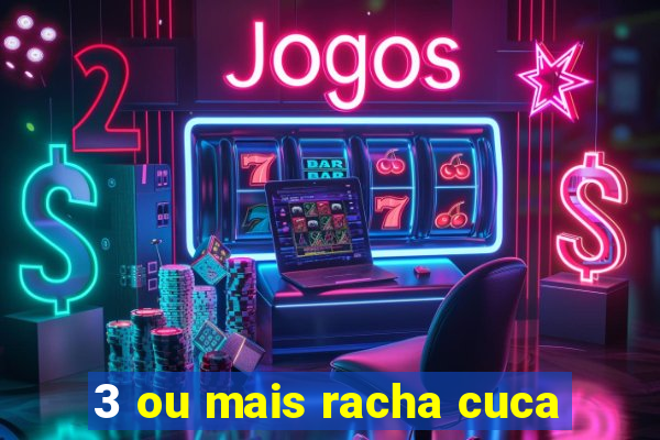 3 ou mais racha cuca