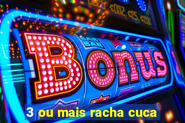 3 ou mais racha cuca