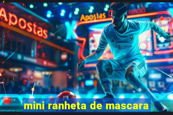 mini ranheta de mascara