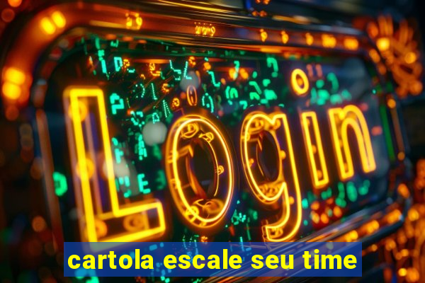 cartola escale seu time