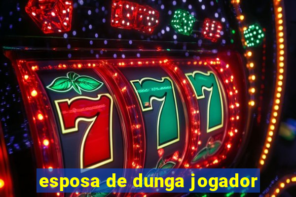 esposa de dunga jogador