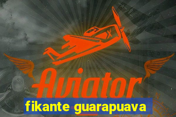 fikante guarapuava