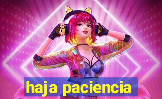 haja paciencia