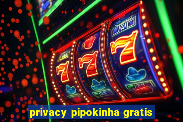 privacy pipokinha gratis
