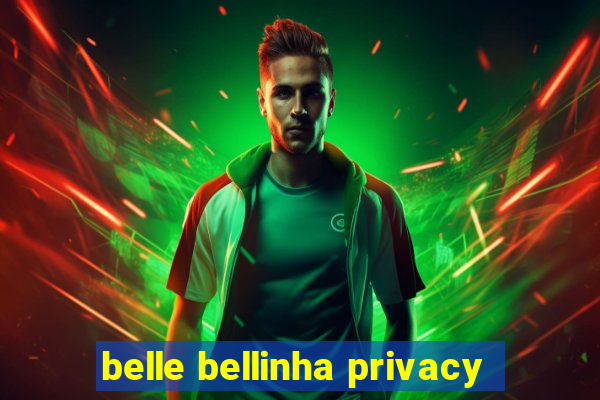 belle bellinha privacy