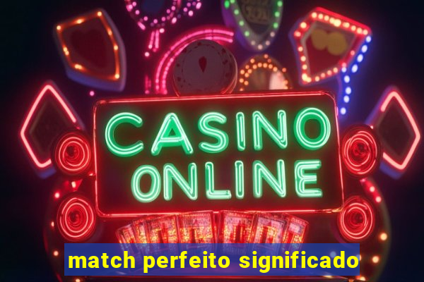 match perfeito significado