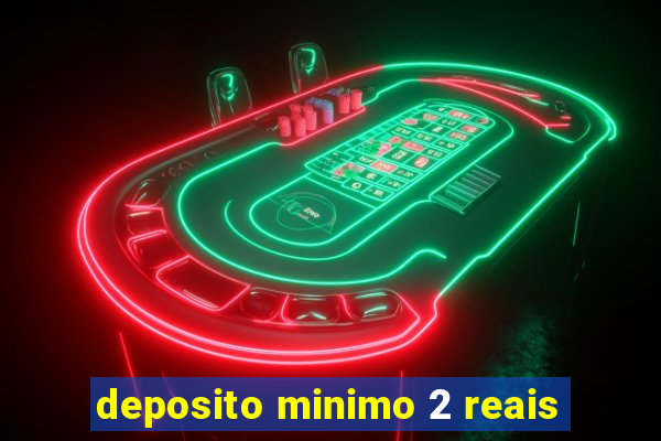 deposito minimo 2 reais