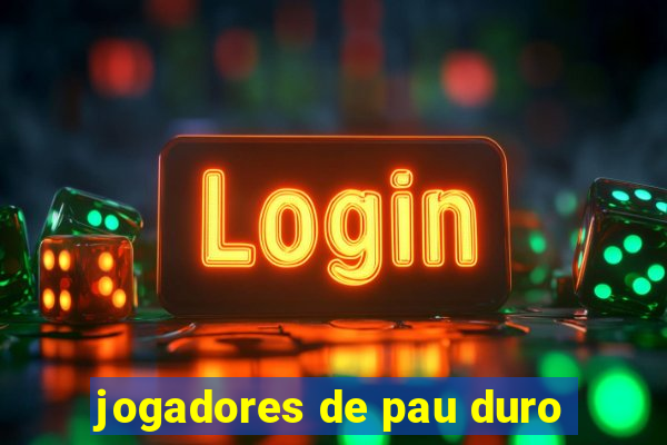 jogadores de pau duro