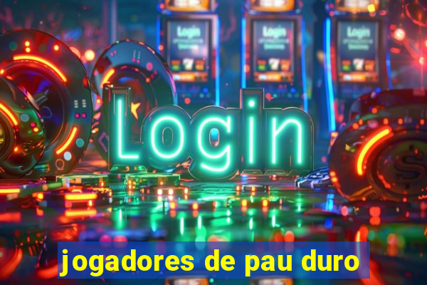 jogadores de pau duro