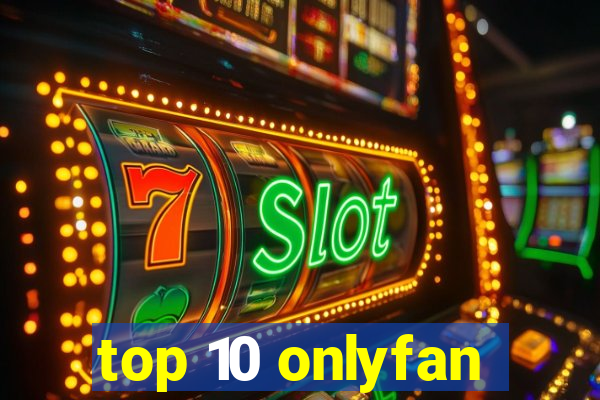 top 10 onlyfan