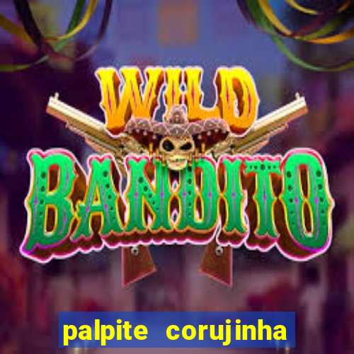 palpite corujinha de hoje