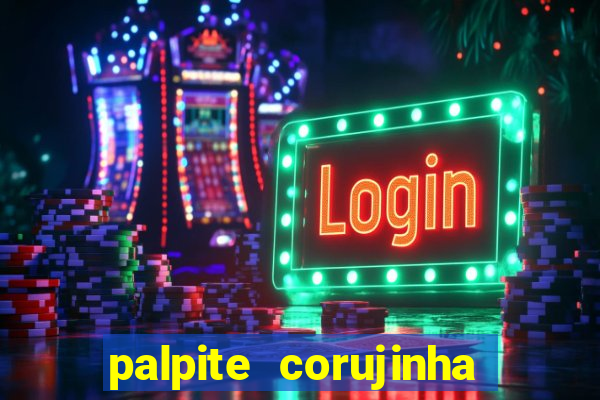 palpite corujinha de hoje