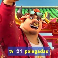 tv 24 polegadas casas bahia