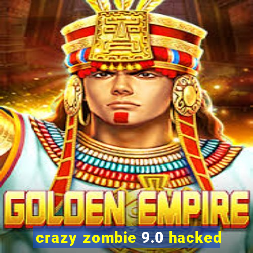 crazy zombie 9.0 hacked